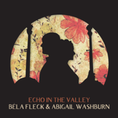 Echo In the Valley - Béla Fleck & Abigail Washburn
