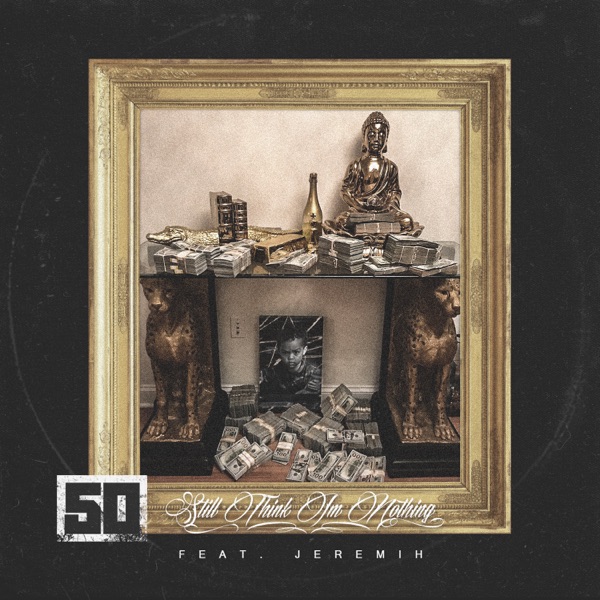 Still Think I'm Nothing (feat. Jeremih) - Single - 50 Cent