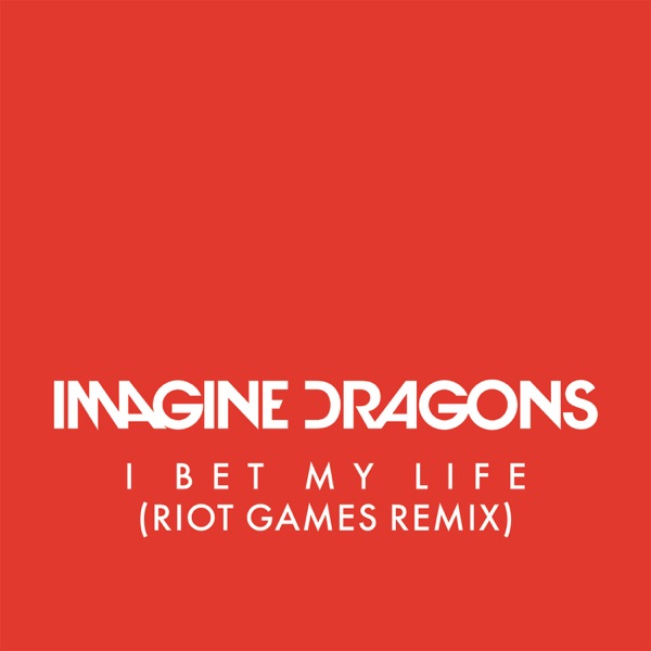 I Bet My Life (Riot Games Remix) - Single - Imagine Dragons