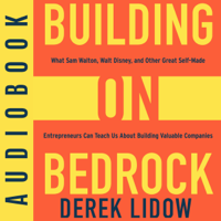 Derek Lidow - Building on Bedrock: What Sam Walton, Walt Disney, and Other Great Self-Made Entrepreneurs Can Teach Us About Building Valuable Companies (Unabridged) artwork