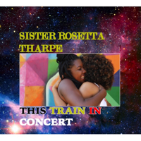 Sister Rosetta Tharpe - This Train in Concert artwork