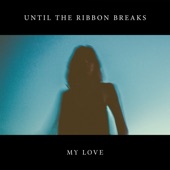 Until The Ribbon Breaks - My Love