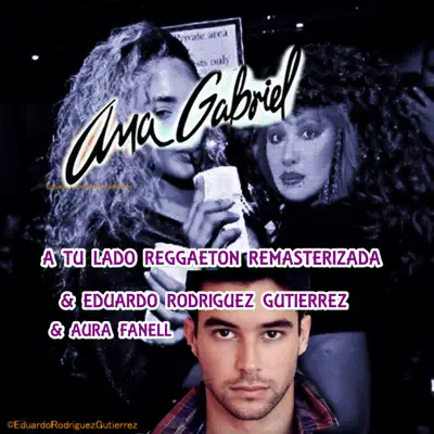 A Tu Lado Reggaeton (Remasterizada) [feat. Eduardo Rodriguez Gutierrez & Aura Fanell] - Single - Ana Gabriel