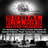 Brody Clayton - Serial Killers True Crime: 10 Sickening True Crime Stories of Serial Killers That Tortured, Hacked and Butchered Their Victims (Cold Cases) (Unabridged) artwork