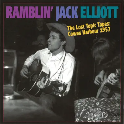 The Lost Topic Tapes: Cowes Harbour 1957 (Live) - Ramblin' Jack Elliott The Lost Topic Tapes: Cowes Harbour 1957 (Live) - Ramblin' Jack Elliott