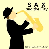 Sax and the City - your Go-To Album of the Best Soft Jazz Music, Chillout Vibes, Smooth Jazz, Acid Jazz, Nu Jazz and Romantic Ambient Music for Special Nights artwork