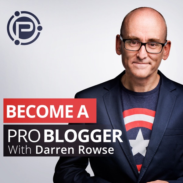 ProBlogger Podcast: Blog Tips to Help You Make Money Blogging