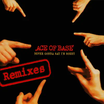 Never Gonna Say I'm Sorry (The Remixes) - Ace Of Base