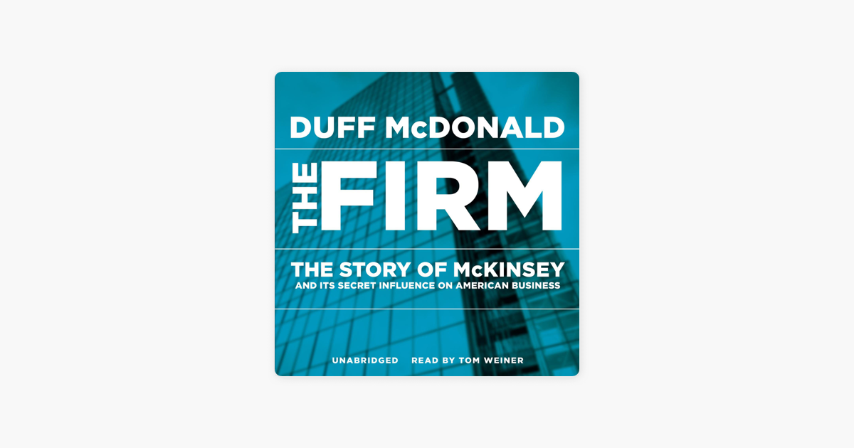 The Firm The Story of McKinsey and Its Secret Influence on American Business