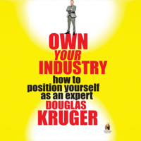 Douglas Kruger - Own Your Industry: How to Position Yourself as an Expert (Unabridged) artwork