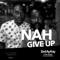 Nah Give Up (feat. Ras Kuuku) - Zed Ay Kay lyrics