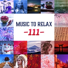 Music to Relax – 111: The Best of Relaxing New Age Music and Calming Sounds of Nature, Deep Relaxation, Meditation, Sleep