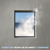So Much Light - Waiting For the Moment (feat. Geographer)