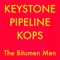 Keystone Pipeline Kops - The Bitumen Men lyrics