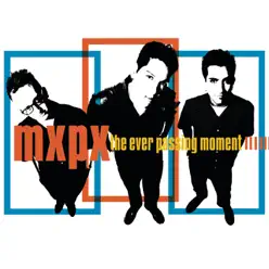 The Ever Passing Moment (Tooth And Nail Version) - Mxpx