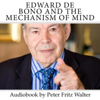 Peter Fritz Walter - Edward de Bono and the Mechanism of Mind: Short Biography, Book Reviews, Quotes, and Comments (Great Minds) (Volume 5) (Unabridged) artwork