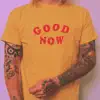 Good Now - Single album lyrics, reviews, download