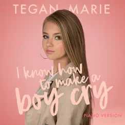 I Know How to Make a Boy Cry (Piano Version) - Single by Tegan Marie album reviews, ratings, credits
