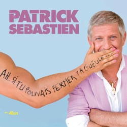 Patrick Sébastien - Ah... Si tu pouvais fermer ta gueule...