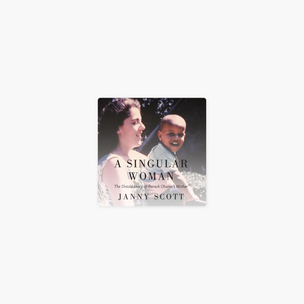 A Singular Woman: The Untold Story of Barack Obamas Mother