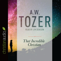 A. W. Tozer - That Incredible Christian: How Heaven's Children Live on Earth artwork