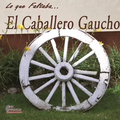 Lo Que Faltaba - El Caballero Gaucho Lo Que Faltaba - El Caballero Gaucho