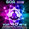Goa 2018 - Top 40 Hits Best of Progressive Psy Trance EDM & Psychedelic Electronic Dance