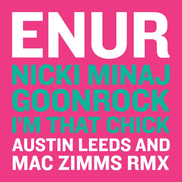 I'm That Chick (feat. Nicki Minaj & GoonRock) [Austin Leeds and Mac Zimms Remix] - Single - Enur