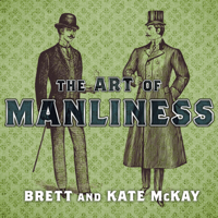 Brett McKay & Kate McKay - The Art of Manliness: Classic Skills and Manners for the Modern Man artwork