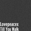 Lovepeacex - Till You Walk (House Mix)