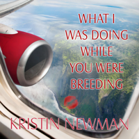 Kristin Newman - What I Was Doing While You Were Breeding: A Memoir artwork
