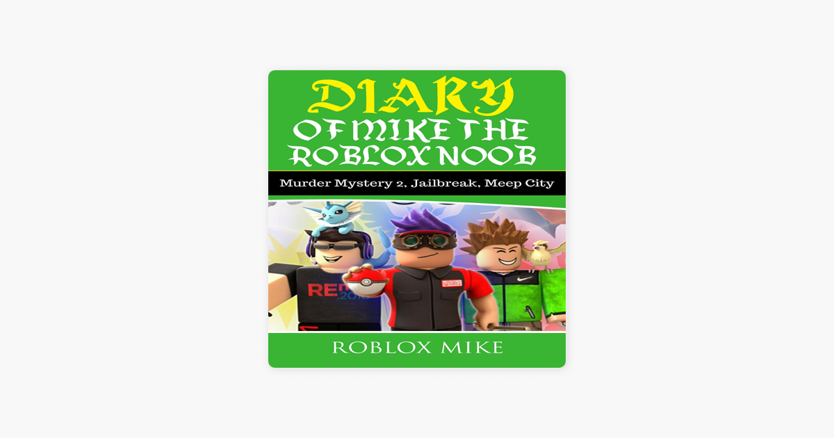Diary Of Mike The Roblox Noob Murder Mystery 2 Jailbreak Meepcity Complete Story Unofficial Roblox Diary Book 4 Unabridged En Apple Books - roblox jailbreak book