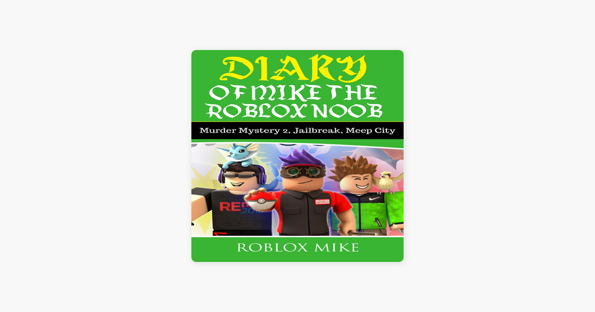 Diary Of Mike The Roblox Noob Murder Mystery 2 Jailbreak - diary of mike the roblox noob murder mystery 2 by roblox mike