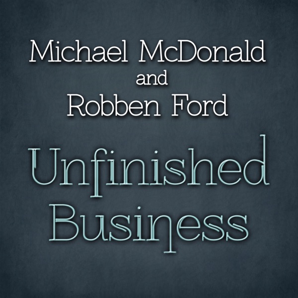 Unfinished Business - EP - Michael McDonald & Robben Ford