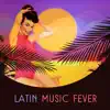 Latin Music Fever: All Day All Night Fiesta, the Best Salsa and Samba Rhythms, Hot Reggaeton Vibes, Party Song and Deep Chill album lyrics, reviews, download