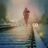 Watch You Go - Single album lyrics, reviews, download