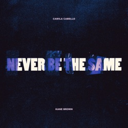 Camila Cabello - Never Be the Same (feat. Kane Brown)