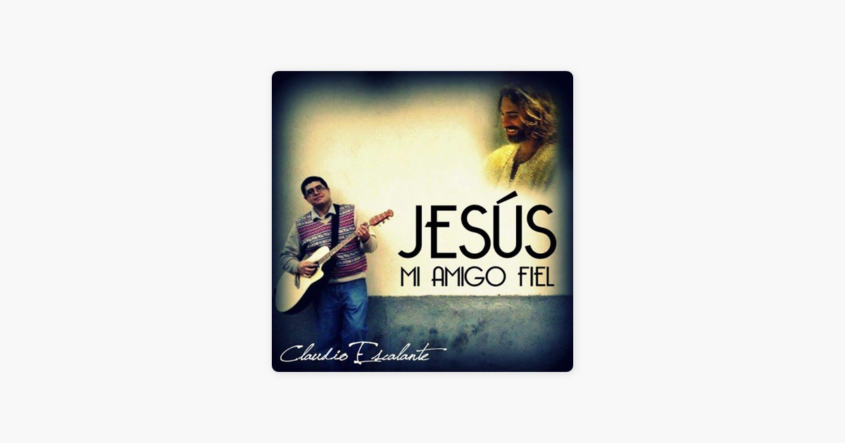 listen, Jesús, Mi Amigo Fiel, Claudio Escalante, music, singles, songs, Pop...