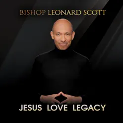 Jesus Love Legacy - Bishop Leonard Scott Jesus Love Legacy - Bishop Leonard Scott