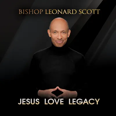 Jesus Love Legacy - Bishop Leonard Scott Jesus Love Legacy - Bishop Leonard Scott