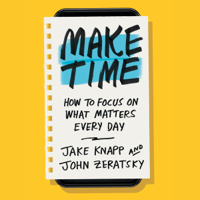 Jake Knapp & John Zeratsky - Make Time: How to focus on what matters every day (Unabridged) artwork