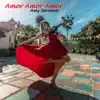 Amor Amor Amor - Single album lyrics, reviews, download