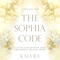 Kaia Ra - The Sophia Code: A Living Transmission from the Sophia Dragon Tribe (Unabridged) artwork