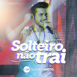 Solteiro Não Trai (Ao Vivo) - Single - Gustavo Mioto Solteiro Não Trai (Ao Vivo) - Single - Gustavo Mioto