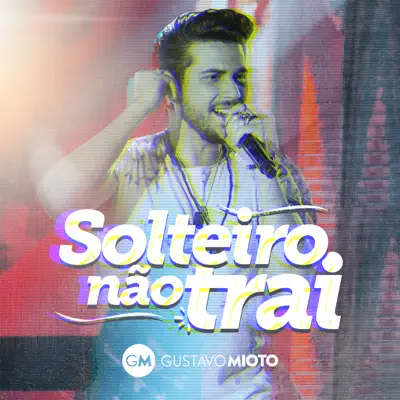 Solteiro Não Trai (Ao Vivo) - Single - Gustavo Mioto