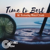 Time to Best & Totally Wild Chill: Welcome to Borneo, World of Beach House, Electronic EDM Party, Prepare for Relax & Rest, Summer 2017 artwork