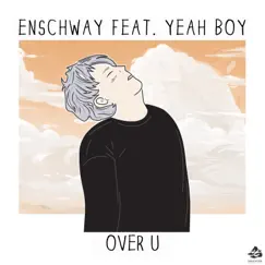 Over U (feat. Yeah Boy) - Single by Enschway album reviews, ratings, credits