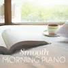 Smooth Morning Piano album lyrics, reviews, download
