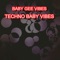 Techno Baby Vibes - BABY GEE VIBES lyrics