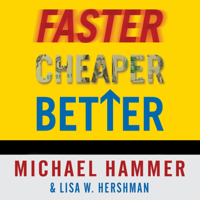 Michael Hammer & Lisa W. Hershman - Faster Cheaper Better: The 9 Levers for Transforming How Work Gets Done artwork